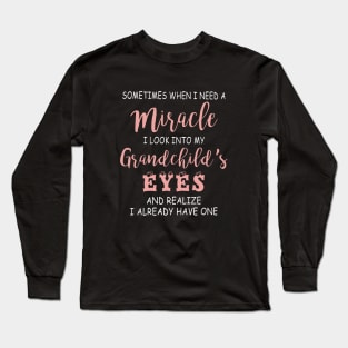 Sometimes When I Need A Miracle I Look Into My Grand Child Eyes And Realize I Alread Have One Daughter Long Sleeve T-Shirt